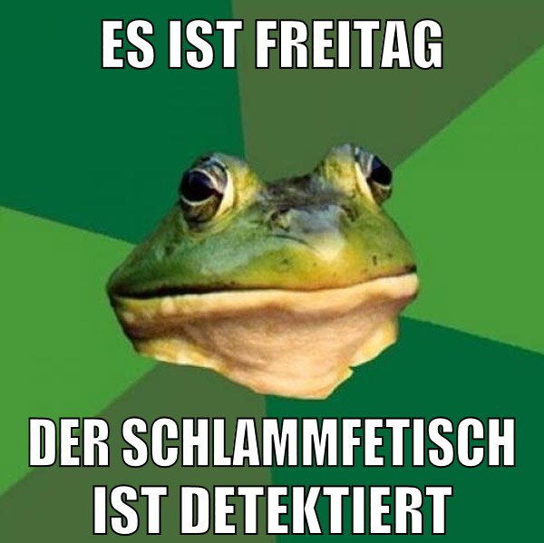 es ist freitag der schlammfetisch ist detektiert
