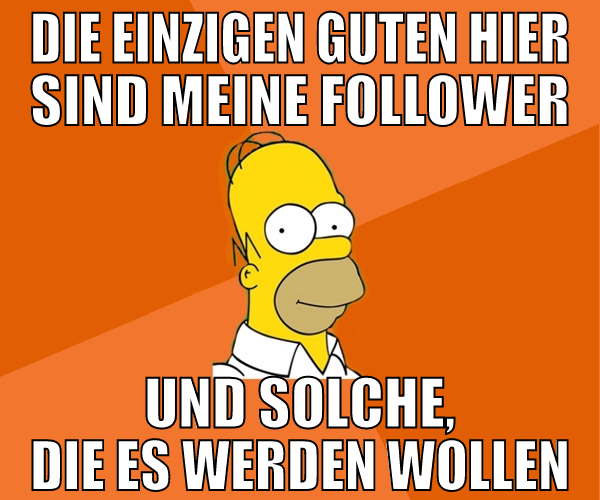 die einzigen guten hier sind meine follower und so