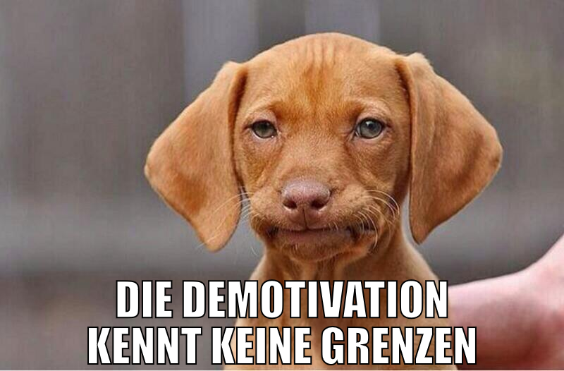die demotivation kennt keine grenzen