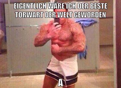 eigentlich wäre ich der beste torwart der welt geworden aber #ichwurdezurückgehaltendamals