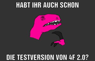 habt ihr auch schon die testversion von 4f 2.0?