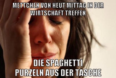 mettchen von heut mittag in der wirtschaft treffen die spaghetti purzeln aus der tasche