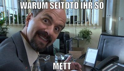 warum seitdtd ihr so mett