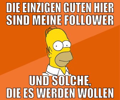 die einzigen guten hier sind meine follower und so