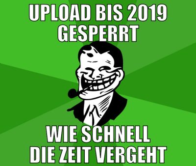 upload bis 2019 gesperrt wie schnell die zeit verg