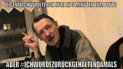 eigentlich wollte ich kurz in 5 Minuten zum Pluto aber #ichwurdezurückgehaltendamals