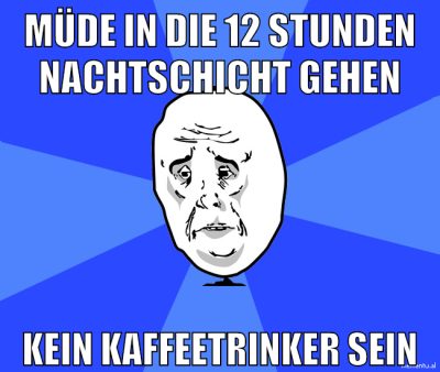 müde in die 12 stunden nachtschicht gehen kein kaffeetrinker sein