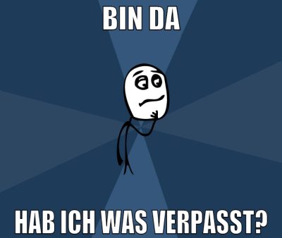 bin da hab ich was verpasst?