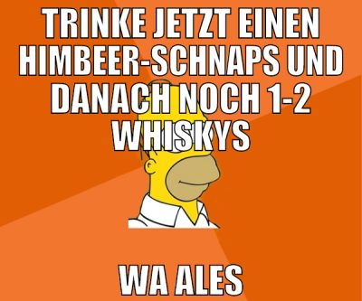 trinke jetzt einen himbeer-schnaps und danach noch