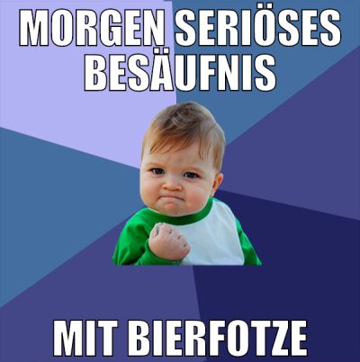 morgen seriöses besäufnis mit bierfotze