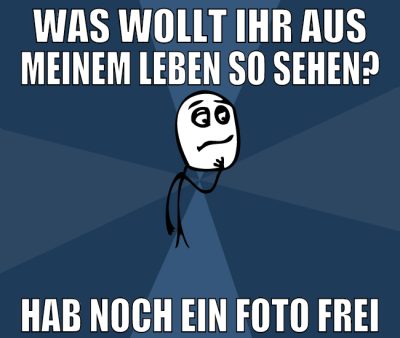 was wollt ihr aus meinem leben so sehen? hab noch