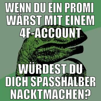 wenn du ein promi  wärst mit einem 4f-account würd