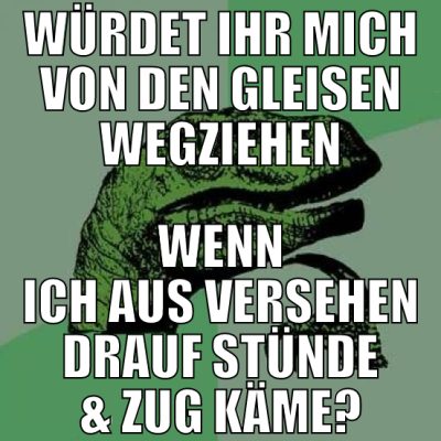 würdet ihr mich von den gleisen wegziehen wenn ich