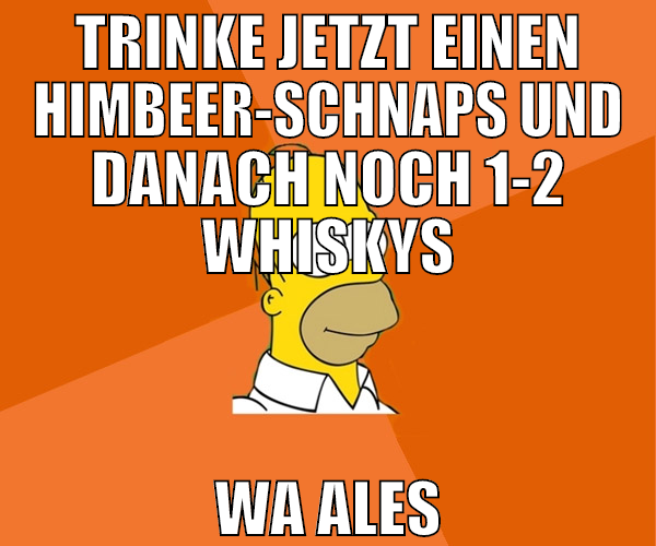 trinke jetzt einen himbeer-schnaps und danach noch