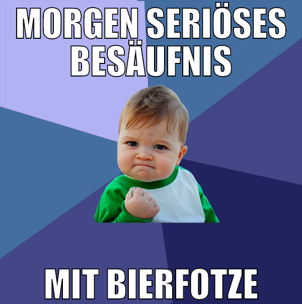morgen seriöses besäufnis mit bierfotze