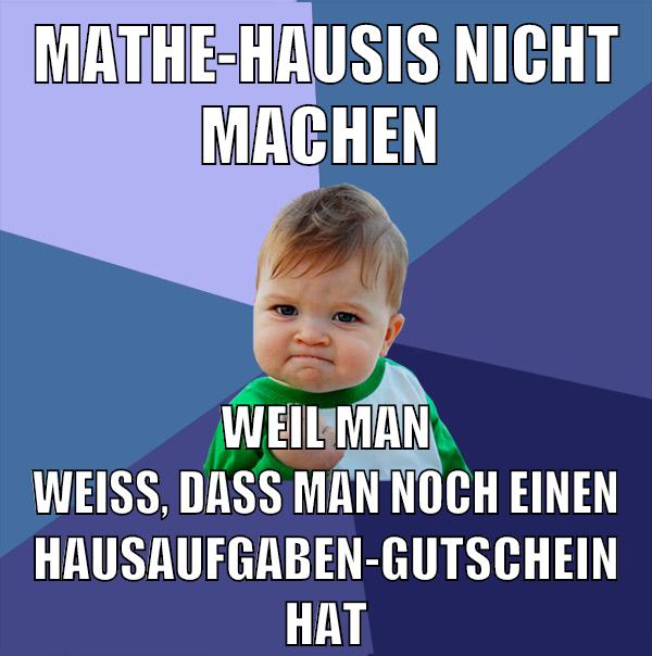 mathe-hausis nicht machen weil man weiß, dass man noch einen hausaufgaben-gutschein hat