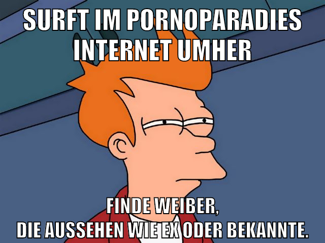 Surft im Pornoparadies Internet umher Finde Weiber, die aussehen wie Ex oder Bekannte.