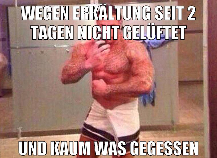 wegen erkältung seit 2 tagen nicht gelüftet und kaum was gegessen
