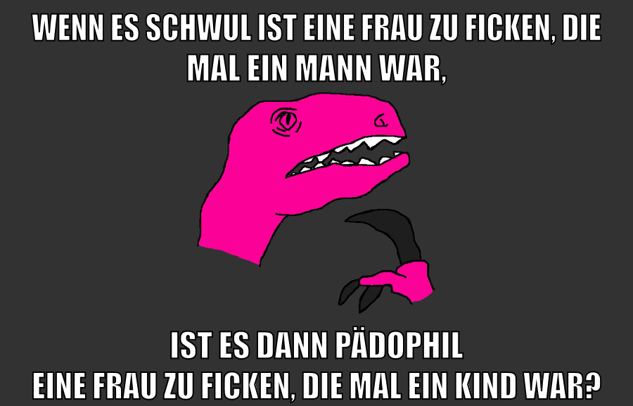 Wenn es schwul ist eine frau zu ficken, die mal ein mann war, ist es dann pädophil eine frau zu ficken, die mal ein kind war?