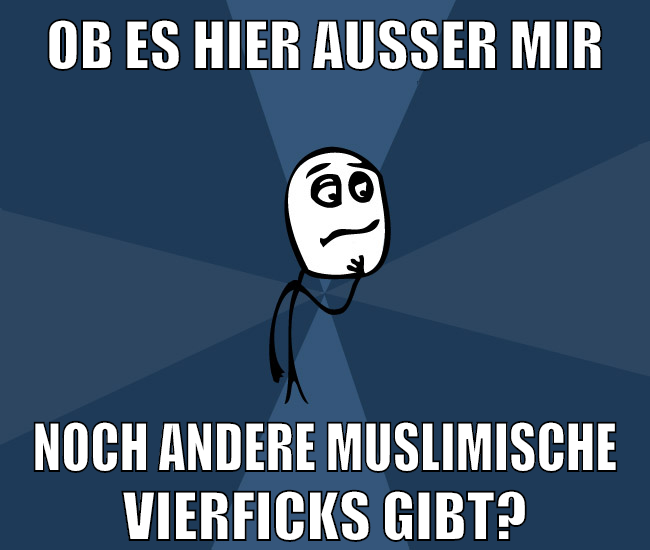 ob es hier außer mir noch andere muslimische vierficks gibt?