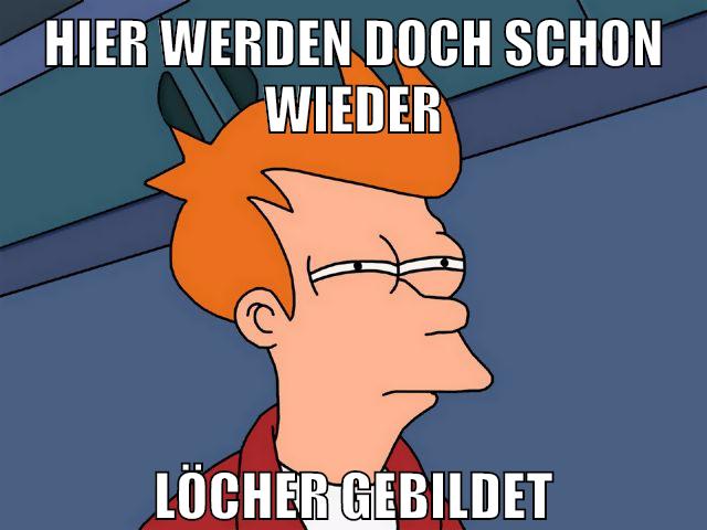 hier werden doch schon wieder löcher gebildet