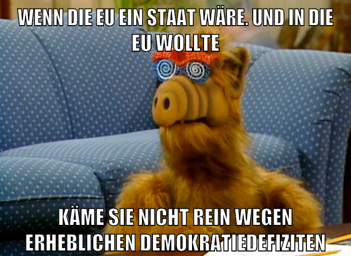 wenn die eu ein staat wäre. und in die eu wollte käme sie nicht rein wegen erheblichen demokratiedefiziten