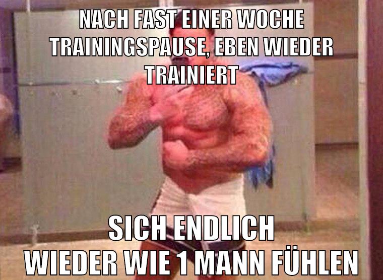 nach fast einer woche trainingspause, eben wieder trainiert sich endlich wieder wie 1 mann fühlen