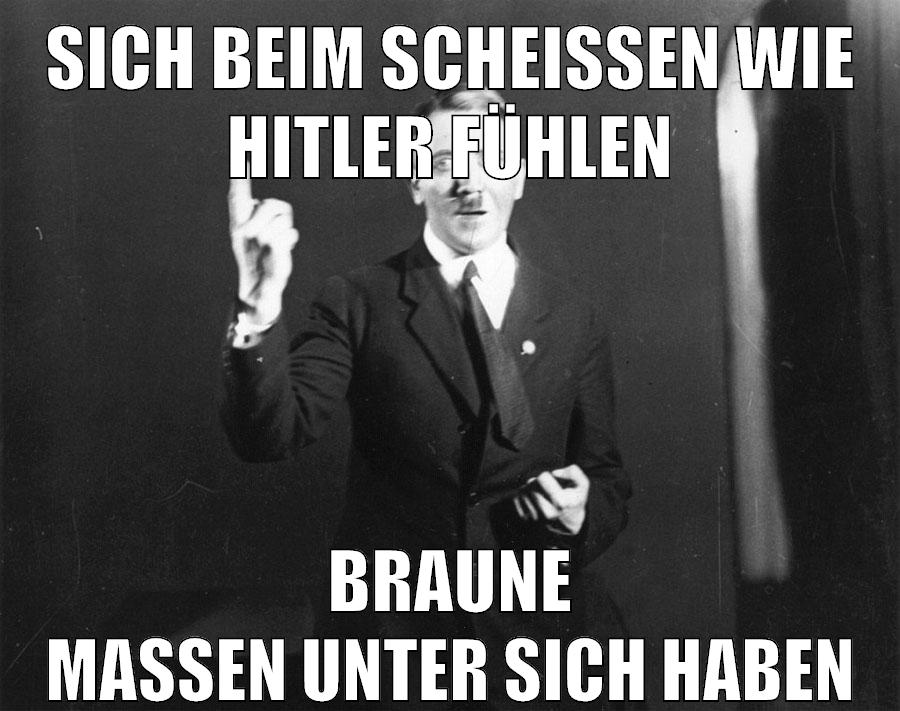 sich beim scheißen wie hitler fühlen braune massen unter sich haben
