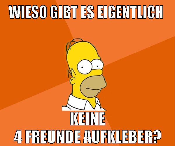 wieso gibt es eigentlich keine 4 freunde aufkleber?