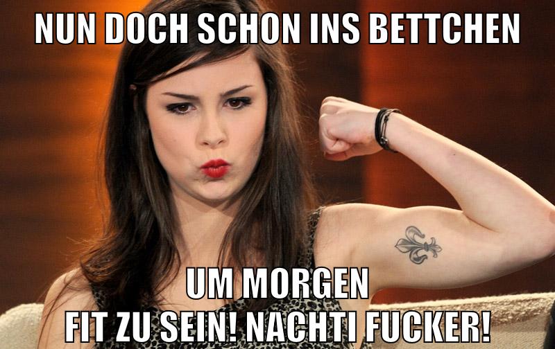 nun doch schon ins bettchen um morgen fit zu sein! nachti fucker!
