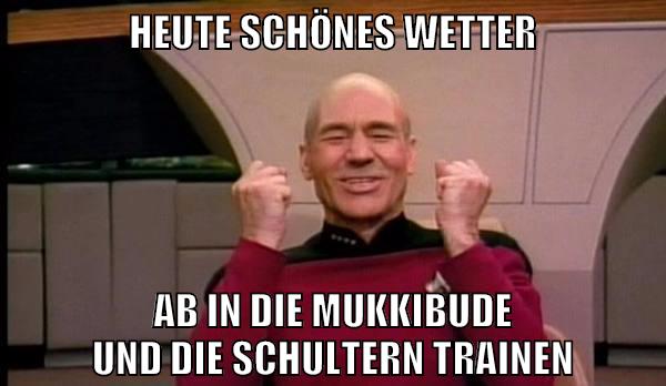heute schönes Wetter Ab in die Mukkibude und die Schultern trainen
