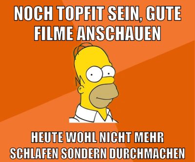 noch topfit sein, gute filme anschauen heute wohl nicht mehr schlafen sondern durchmachen