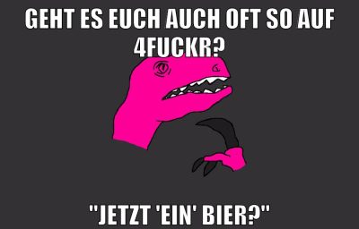 Geht es euch auch oft so auf 4fuckr? "Jetzt 'ein' Bier?"