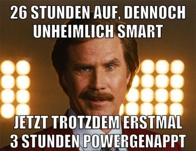 26 Stunden auf, dennoch unheimlich smart jetzt trotzdem erstmal 3 Stunden powergenappt