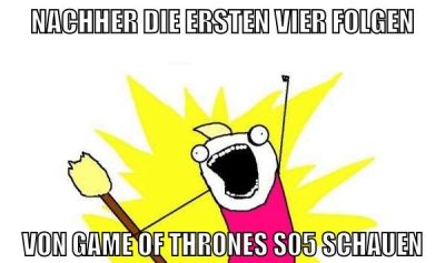 nachher die ersten vier folgen von game of thrones S05 schauen