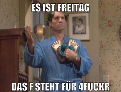 es ist freitag das f steht für 4fuckr
