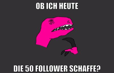ob ich heute die 50 follower schaffe?