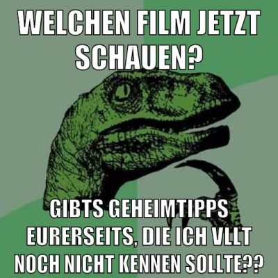 welchen film jetzt schauen? gibts geheimtipps eurerseits, die ich vllt noch nicht kennen sollte??
