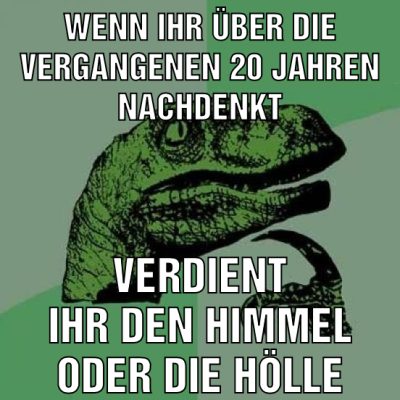 Wenn ihr über die vergangenen 20 jahren nachdenkt verdient ihr den himmel oder die hölle