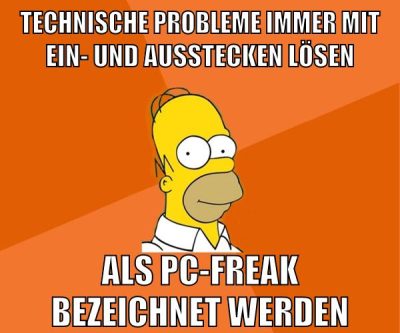 Technische Probleme immer mit ein- und ausstecken lösen als pc-freak bezeichnet werden