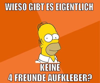 wieso gibt es eigentlich keine 4 freunde aufkleber?