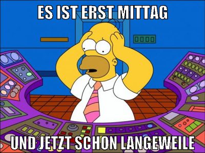 Es ist erst mittag und jetzt schon langeweile