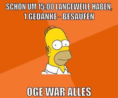 schon um 15:00 langeweile haben, 1 gedanke - besaufen oge war alles