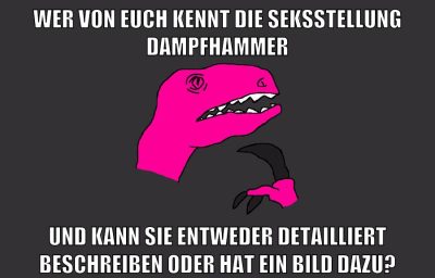 wer von euch kennt die seksstellung dampfhammer und kann sie entweder detailliert beschreiben oder hat ein bild dazu?