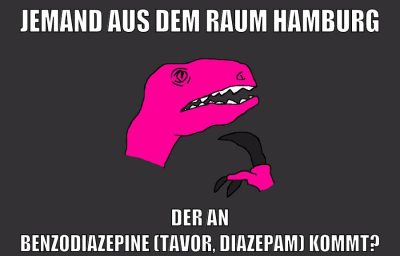 jemand aus dem raum hamburg der an benzodiazepine (Tavor, Diazepam) kommt?