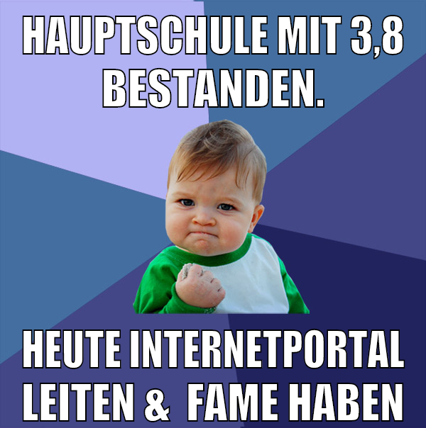 Hauptschule mit 3,8 bestanden. Heute Internetportal leiten &  fame haben