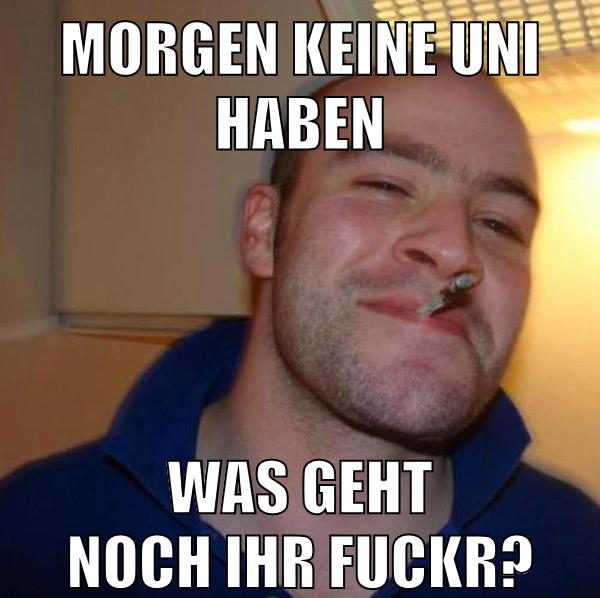 Morgen keine Uni haben Was geht noch ihr fuckr?