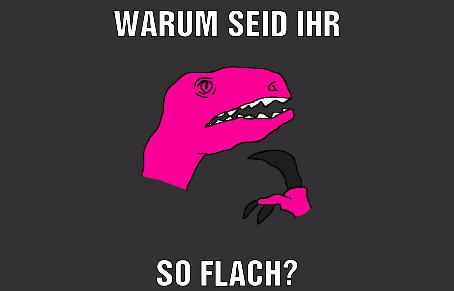 warum seid ihr so flach?