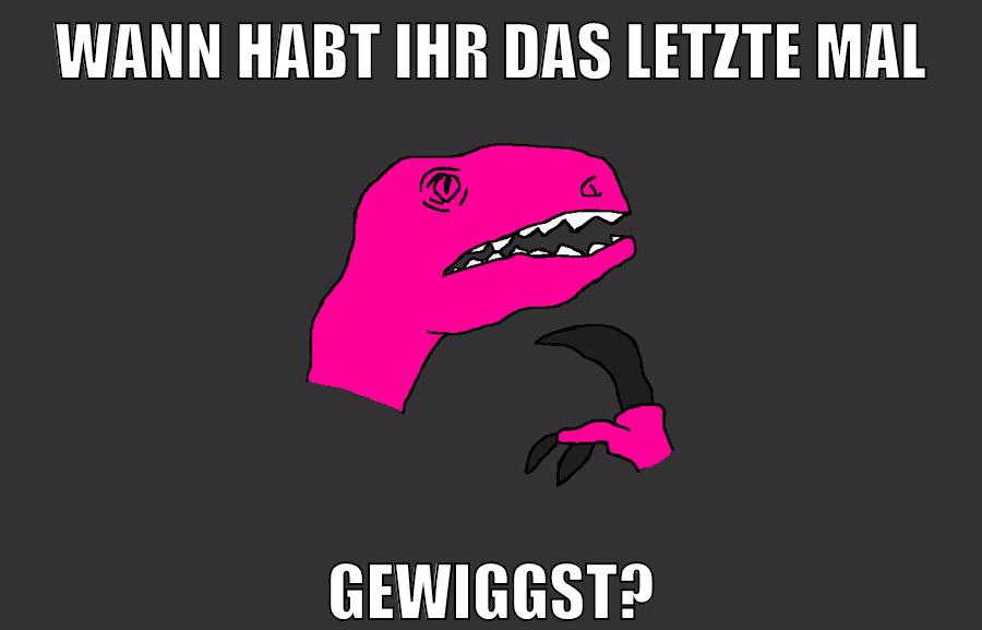 wann habt ihr das letzte mAL gewiggst?