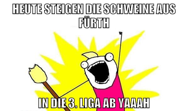heute steigen die schweine aus fürth in die 3. liga ab yaaah